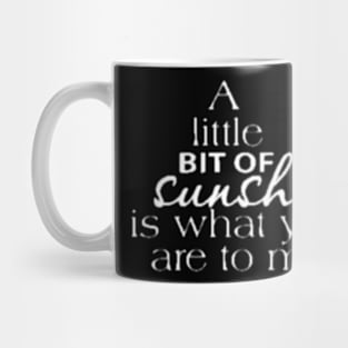 A LITTLE BIT OF SUNSHINE IS WHAT YOU ARE TO ME Mug